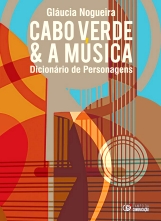 Cabo Verde & a Música / Dicionário de Personagens de Gláucia Nogueira. Edition: Campo da Comunicação